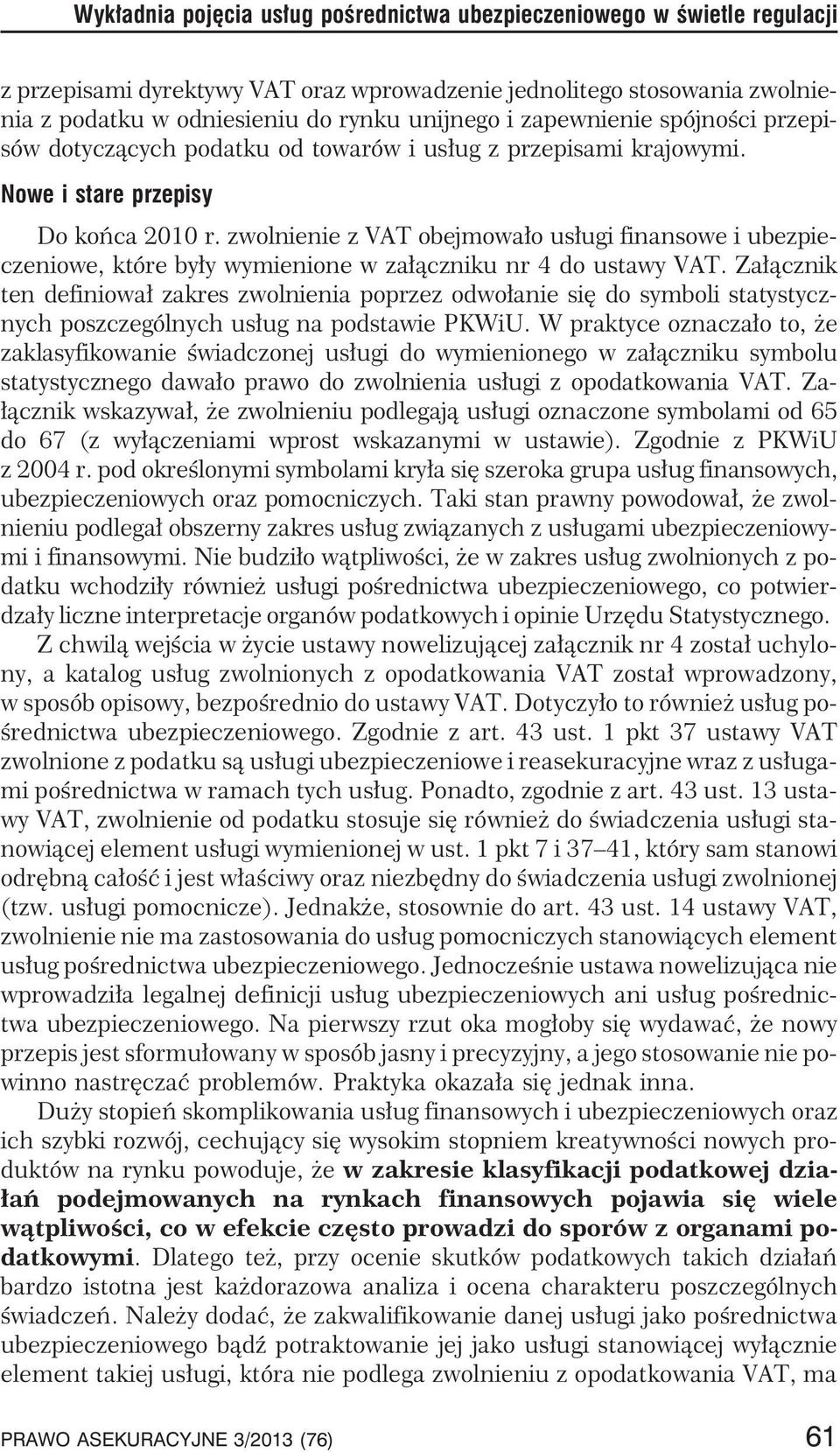 zwolnienie z VAT obejmowa³o us³ugi finansowe i ubezpieczeniowe, które by³y wymienione w za³¹czniku nr 4 do ustawy VAT.