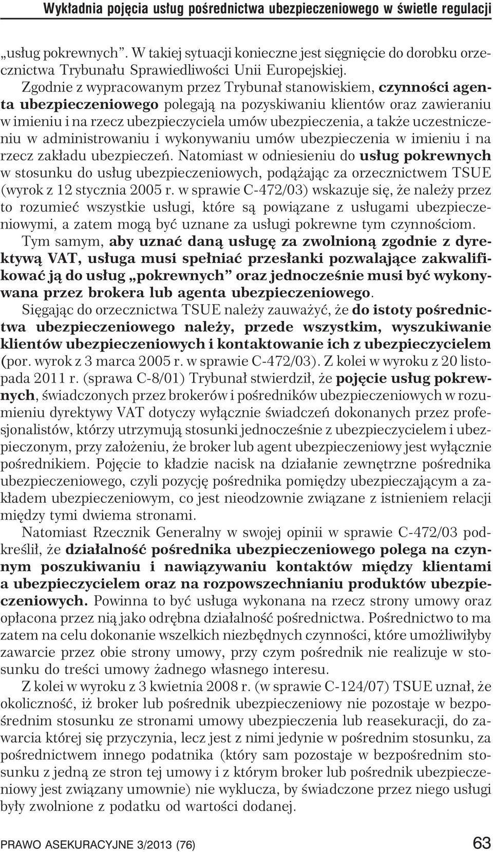 Zgodnie z wypracowanym przez Trybuna³ stanowiskiem, czynnoœci agenta ubezpieczeniowego polegaj¹ na pozyskiwaniu klientów oraz zawieraniu w imieniu i na rzecz ubezpieczyciela umów ubezpieczenia, a tak