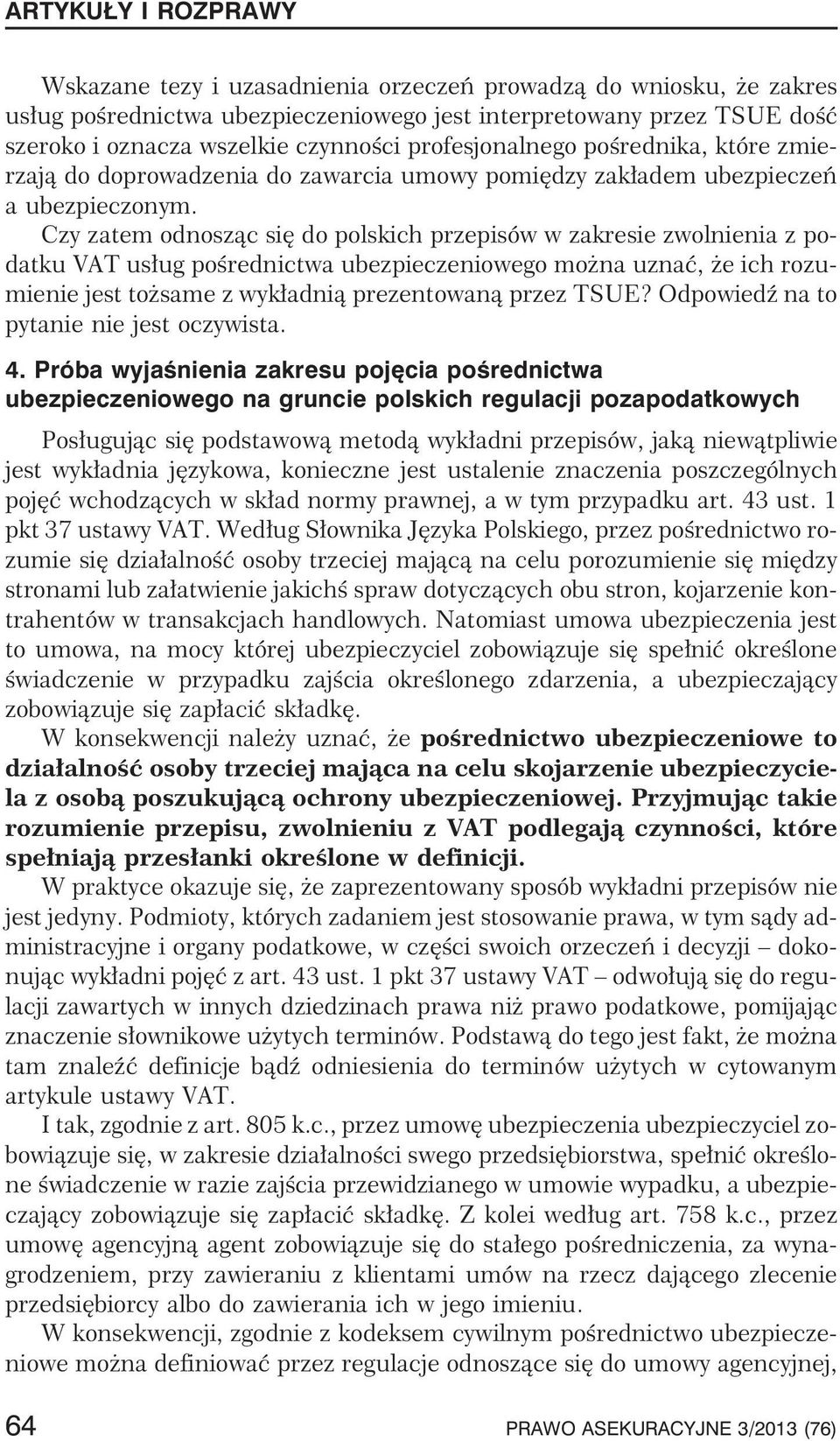 Czy zatem odnosz¹c siê do polskich przepisów w zakresie zwolnienia z podatku VAT us³ug poœrednictwa ubezpieczeniowego mo na uznaæ, e ich rozumienie jest to same z wyk³adni¹ prezentowan¹ przez TSUE?