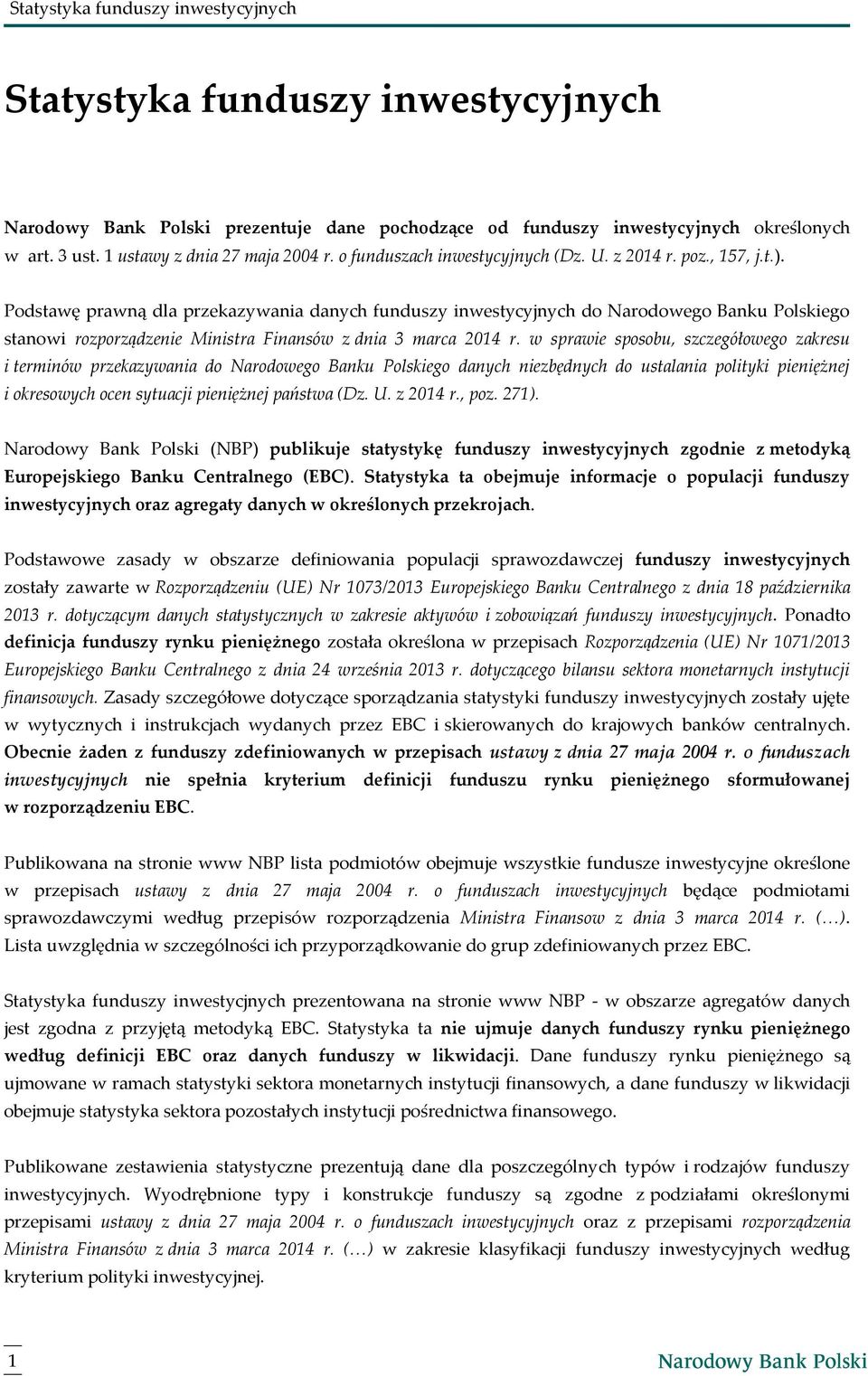 Podstawę prawną dla przekazywania danych funduszy inwestycyjnych do Narodowego Banku Polskiego stanowi rozporządzenie Ministra Finansów z dnia 3 marca 2014 r.