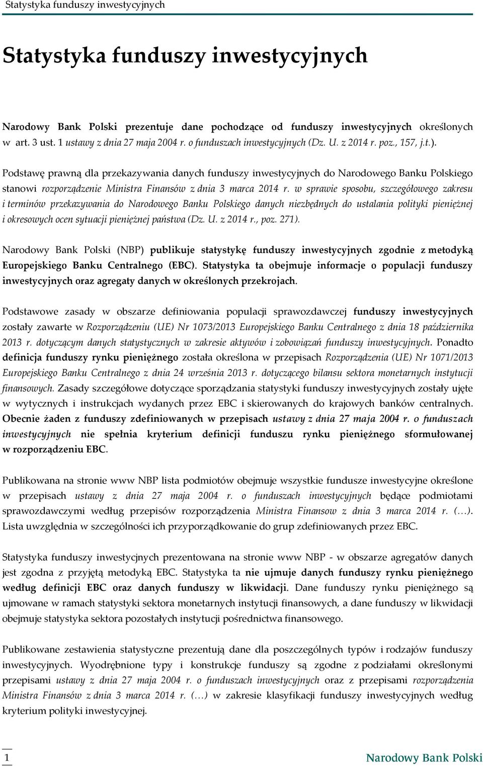 Podstawę prawną dla przekazywania danych funduszy inwestycyjnych do Narodowego Banku Polskiego stanowi rozporządzenie Ministra Finansów z dnia 3 marca 2014 r.