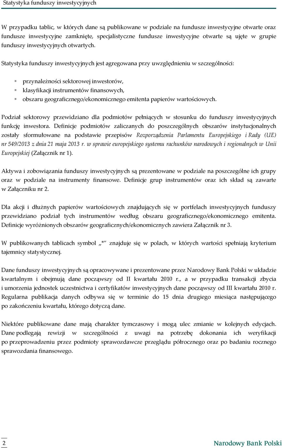 Statystyka funduszy inwestycyjnych jest agregowana przy uwzględnieniu w szczególności: przynależności sektorowej inwestorów, klasyfikacji instrumentów finansowych, obszaru