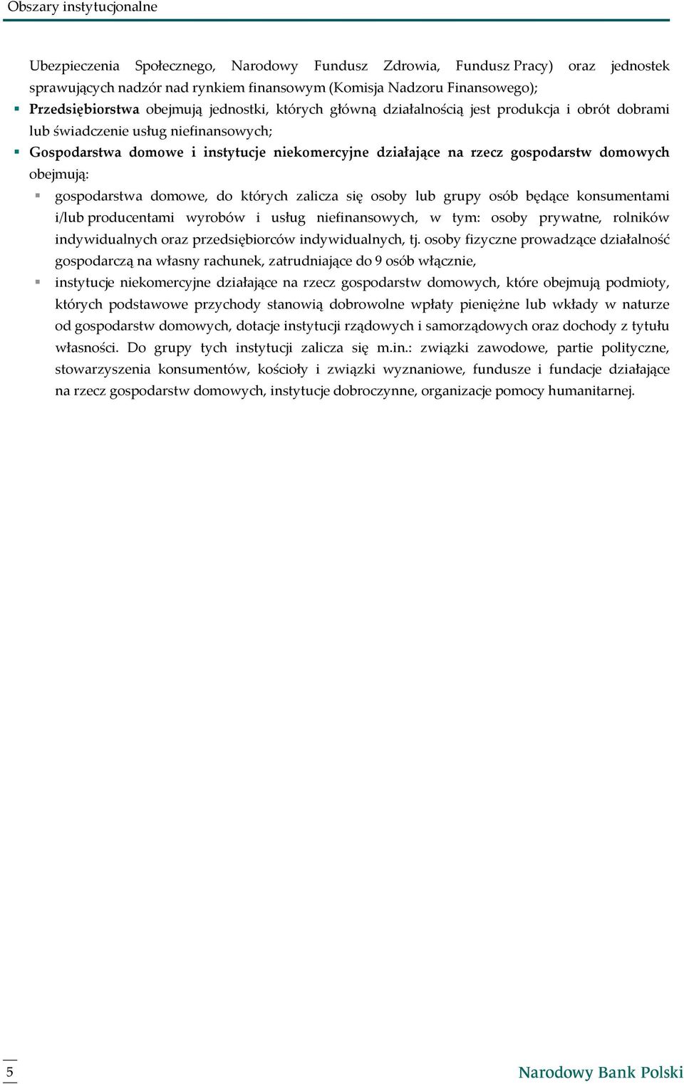 domowych obejmują: gospodarstwa domowe, do których zalicza się osoby lub grupy osób będące konsumentami i/lub producentami wyrobów i usług niefinansowych, w tym: osoby prywatne, rolników