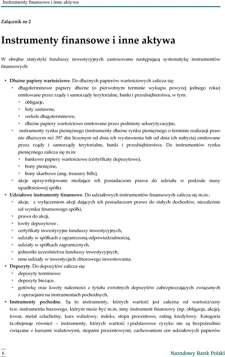 Do dłużnych papierów wartościowych zalicza się: długoterminowe papiery dłużne (o pierwotnym terminie wykupu powyżej jednego roku) emitowane przez rządy i samorządy terytorialne, banki i