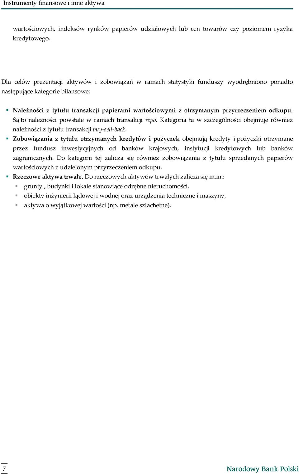 przyrzeczeniem odkupu. Są to należności powstałe w ramach transakcji repo. Kategoria ta w szczególności obejmuje również należności z tytułu transakcji buy-sell-back.