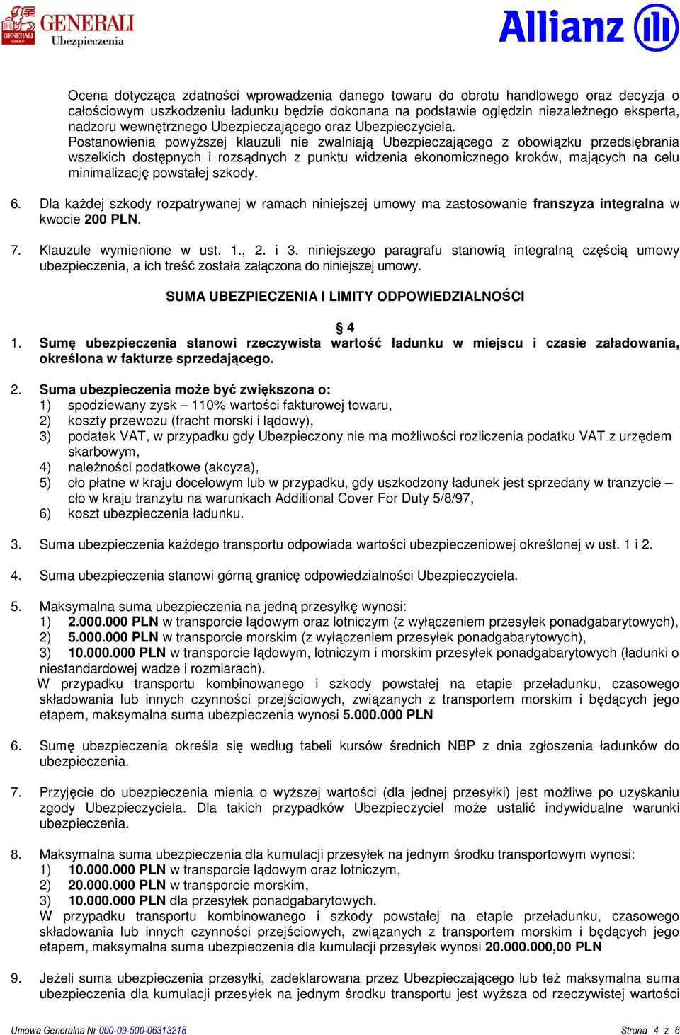 Postanowienia powyższej klauzuli nie zwalniają Ubezpieczającego z obowiązku przedsiębrania wszelkich dostępnych i rozsądnych z punktu widzenia ekonomicznego kroków, mających na celu minimalizację