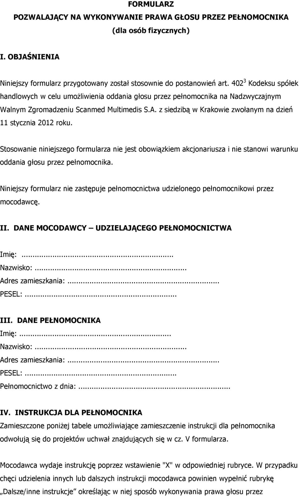 z siedzibą w Krakowie zwołanym na dzień 11 stycznia 2012 roku. Stosowanie niniejszego formularza nie jest obowiązkiem akcjonariusza i nie stanowi warunku oddania głosu przez pełnomocnika.