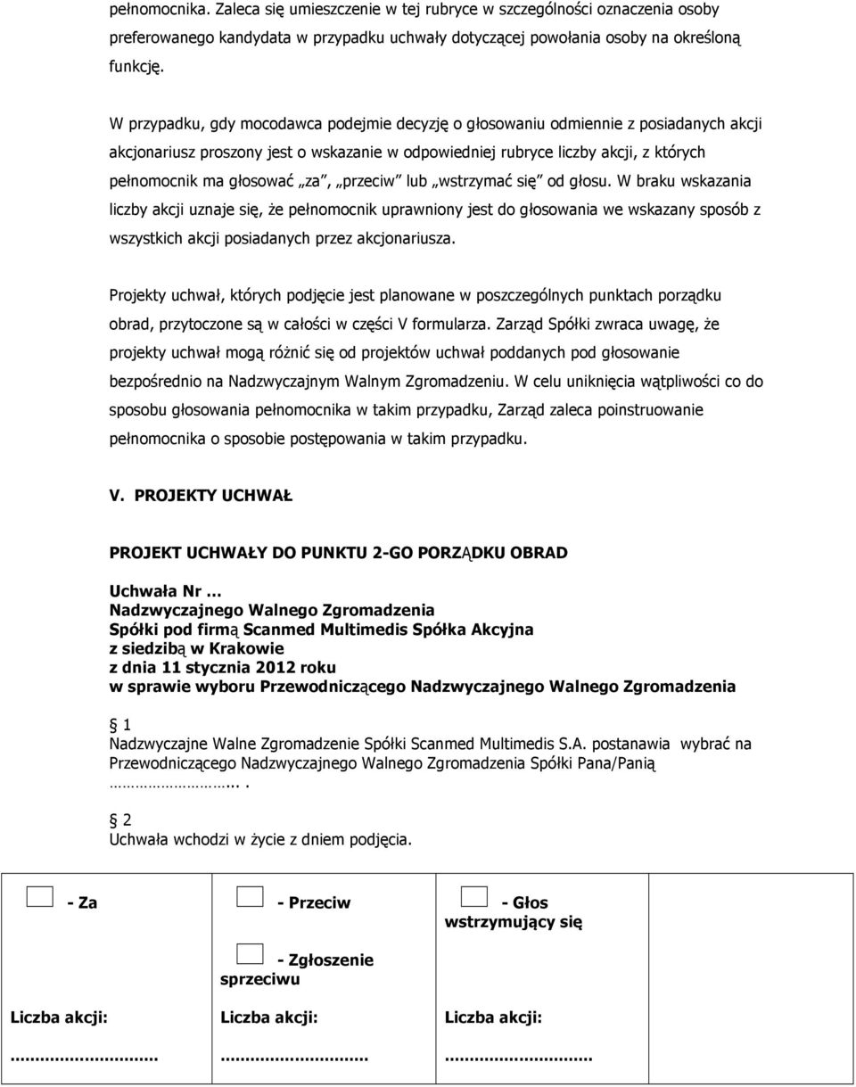 za, przeciw lub wstrzymać się od głosu. W braku wskazania liczby akcji uznaje się, że pełnomocnik uprawniony jest do głosowania we wskazany sposób z wszystkich akcji posiadanych przez akcjonariusza.