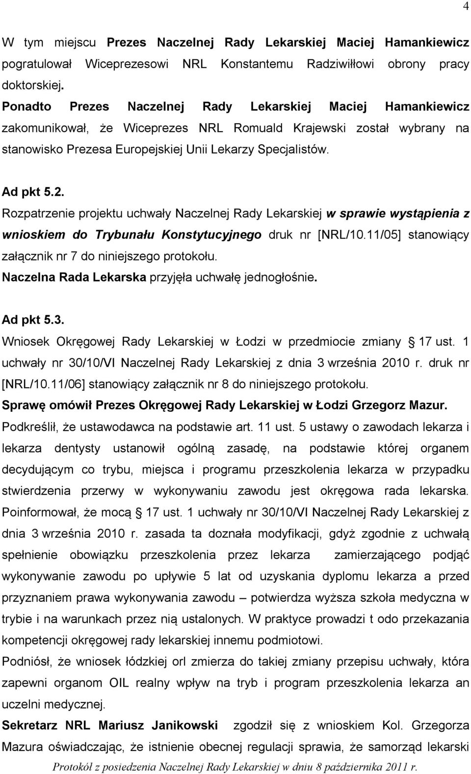 Rozpatrzenie projektu uchwały Naczelnej Rady Lekarskiej w sprawie wystąpienia z wnioskiem do Trybunału Konstytucyjnego druk nr [NRL/10.11/05] stanowiący załącznik nr 7 do niniejszego protokołu.