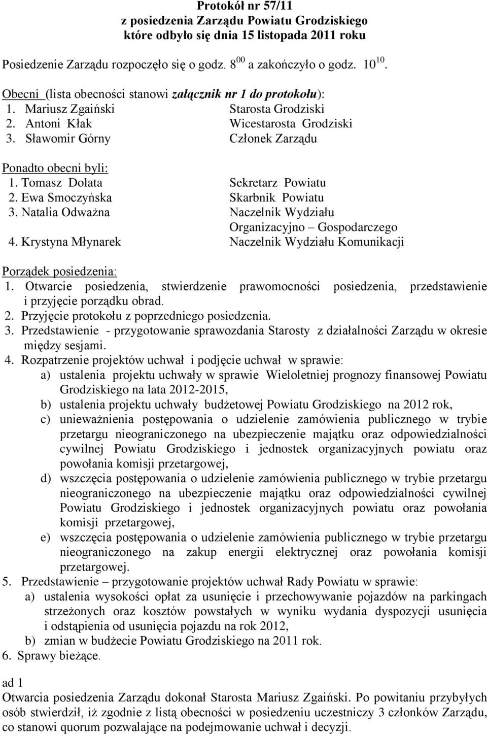 Tomasz Dolata Sekretarz Powiatu 2. Ewa Smoczyńska Skarbnik Powiatu 3. Natalia Odważna Naczelnik Wydziału Organizacyjno Gospodarczego 4.