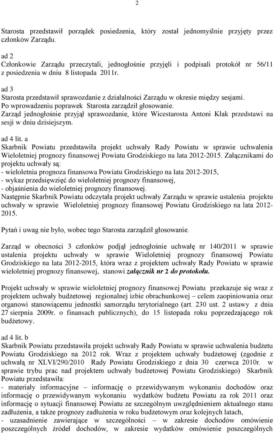 ad 3 Starosta przedstawił sprawozdanie z działalności Zarządu w okresie między sesjami. Po wprowadzeniu poprawek Starosta zarządził głosowanie.