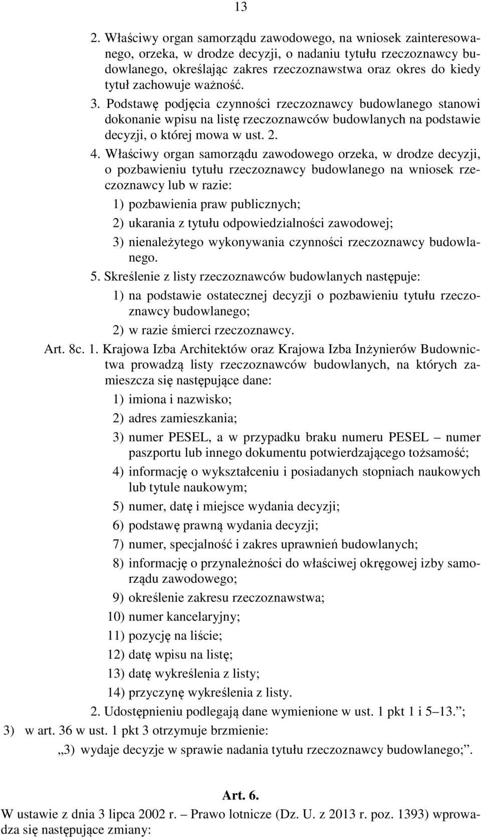 Właściwy organ samorządu zawodowego orzeka, w drodze decyzji, o pozbawieniu tytułu rzeczoznawcy budowlanego na wniosek rzeczoznawcy lub w razie: 1) pozbawienia praw publicznych; 2) ukarania z tytułu