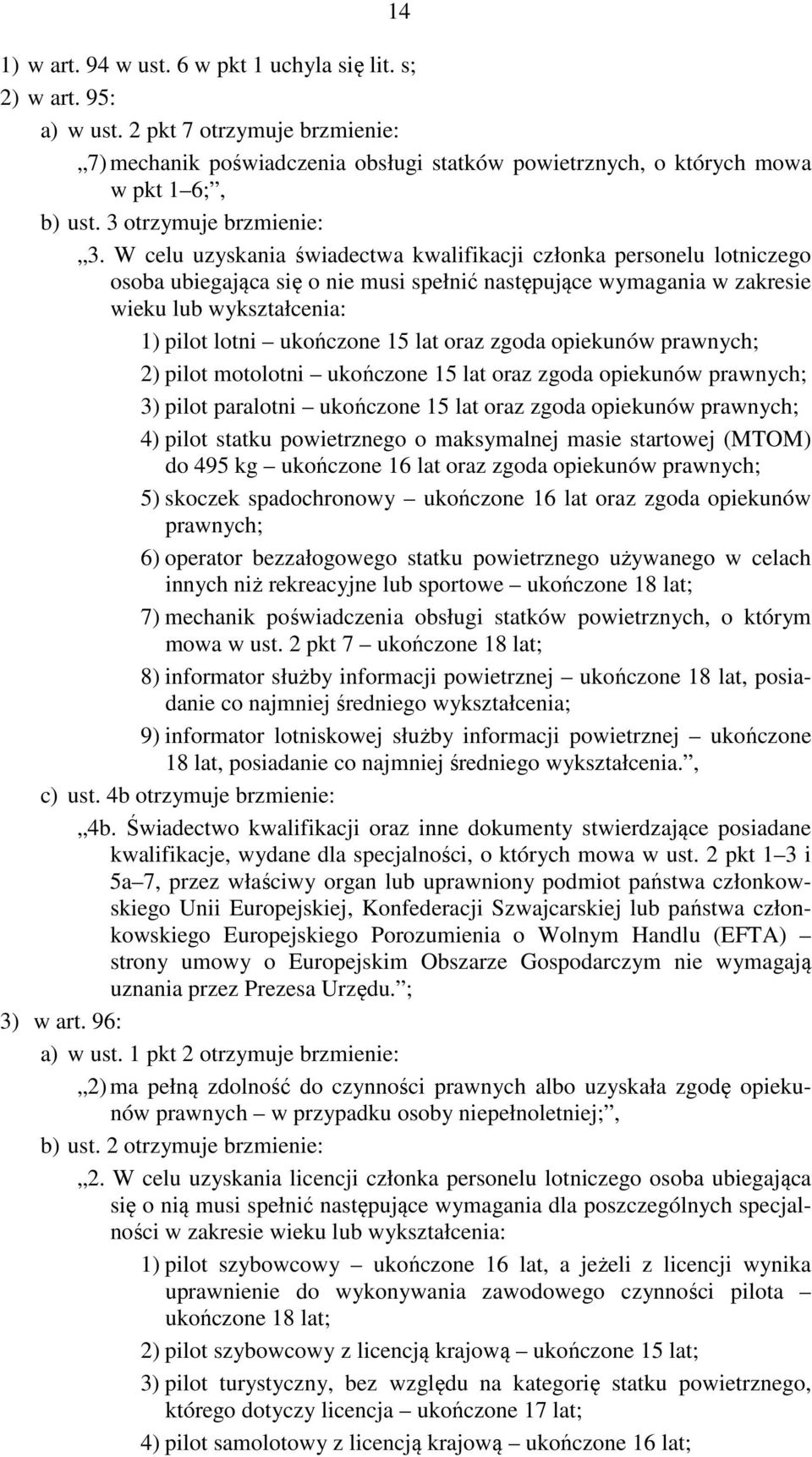 W celu uzyskania świadectwa kwalifikacji członka personelu lotniczego osoba ubiegająca się o nie musi spełnić następujące wymagania w zakresie wieku lub wykształcenia: 1) pilot lotni ukończone 15 lat