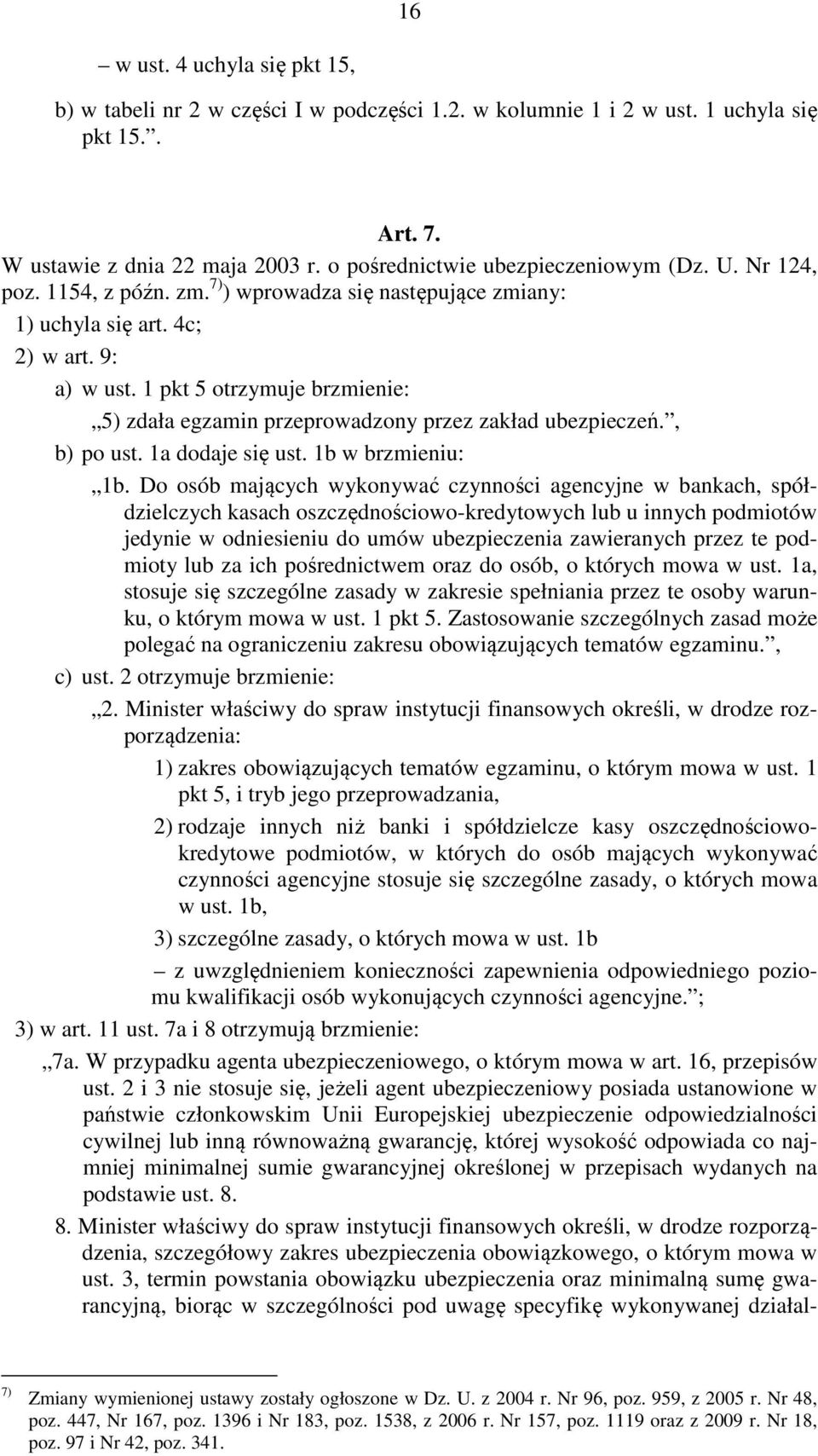 1 pkt 5 otrzymuje brzmienie: 5) zdała egzamin przeprowadzony przez zakład ubezpieczeń., b) po ust. 1a dodaje się ust. 1b w brzmieniu: 1b.