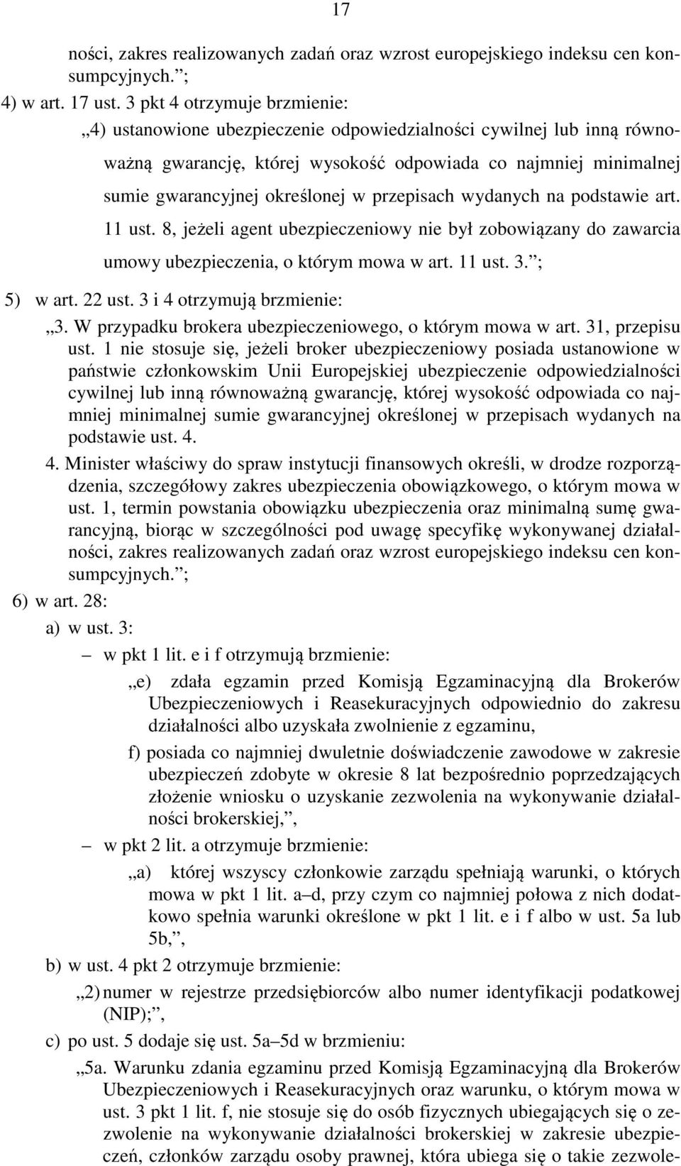 przepisach wydanych na podstawie art. 11 ust. 8, jeżeli agent ubezpieczeniowy nie był zobowiązany do zawarcia umowy ubezpieczenia, o którym mowa w art. 11 ust. 3. ; 5) w art. 22 ust.