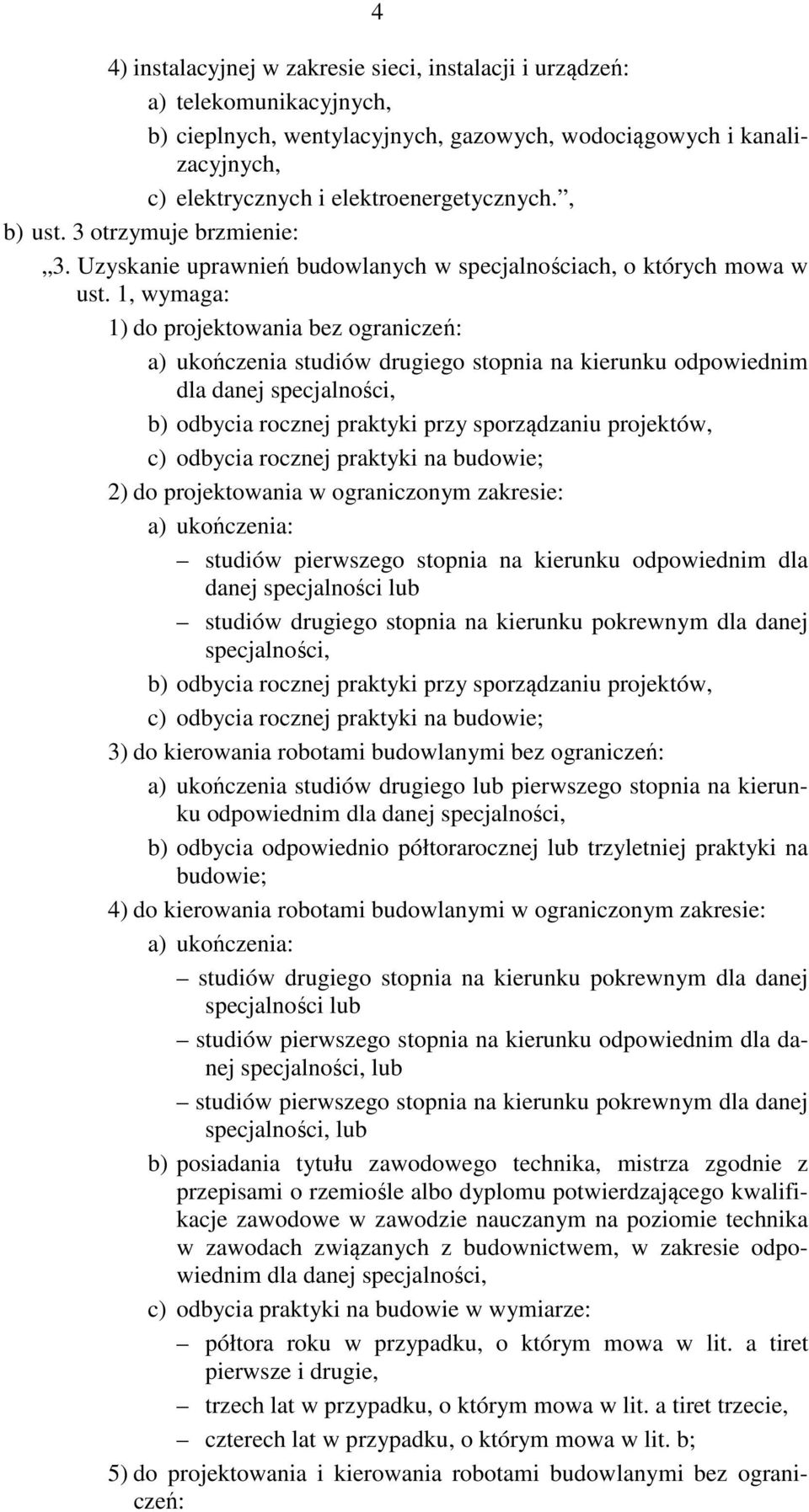 1, wymaga: 1) do projektowania bez ograniczeń: a) ukończenia studiów drugiego stopnia na kierunku odpowiednim dla danej specjalności, b) odbycia rocznej praktyki przy sporządzaniu projektów, c)