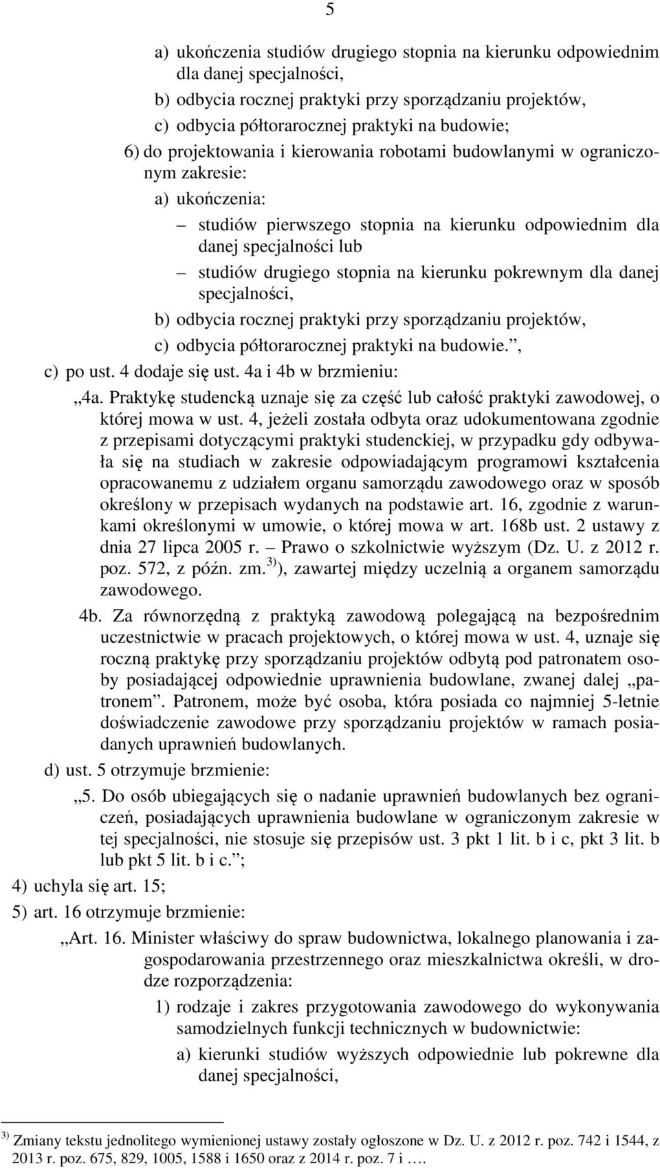 kierunku pokrewnym dla danej specjalności, b) odbycia rocznej praktyki przy sporządzaniu projektów, c) odbycia półtorarocznej praktyki na budowie., c) po ust. 4 dodaje się ust.