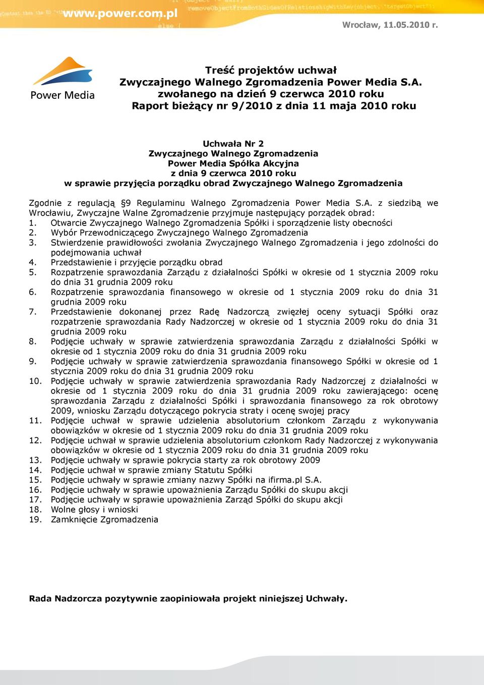 Rozpatrzenie sprawozdania Zarządu z działalności Spółki w okresie od 1 stycznia 2009 roku do dnia 31 grudnia 2009 roku 6.