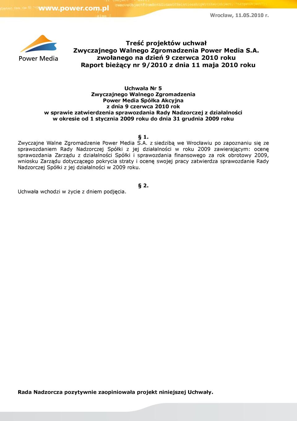Zwyczajne Walne Zgromadzenie  z siedzibą we Wrocławiu po zapoznaniu się ze sprawozdaniem Rady Nadzorczej Spółki z jej działalności w roku 2009