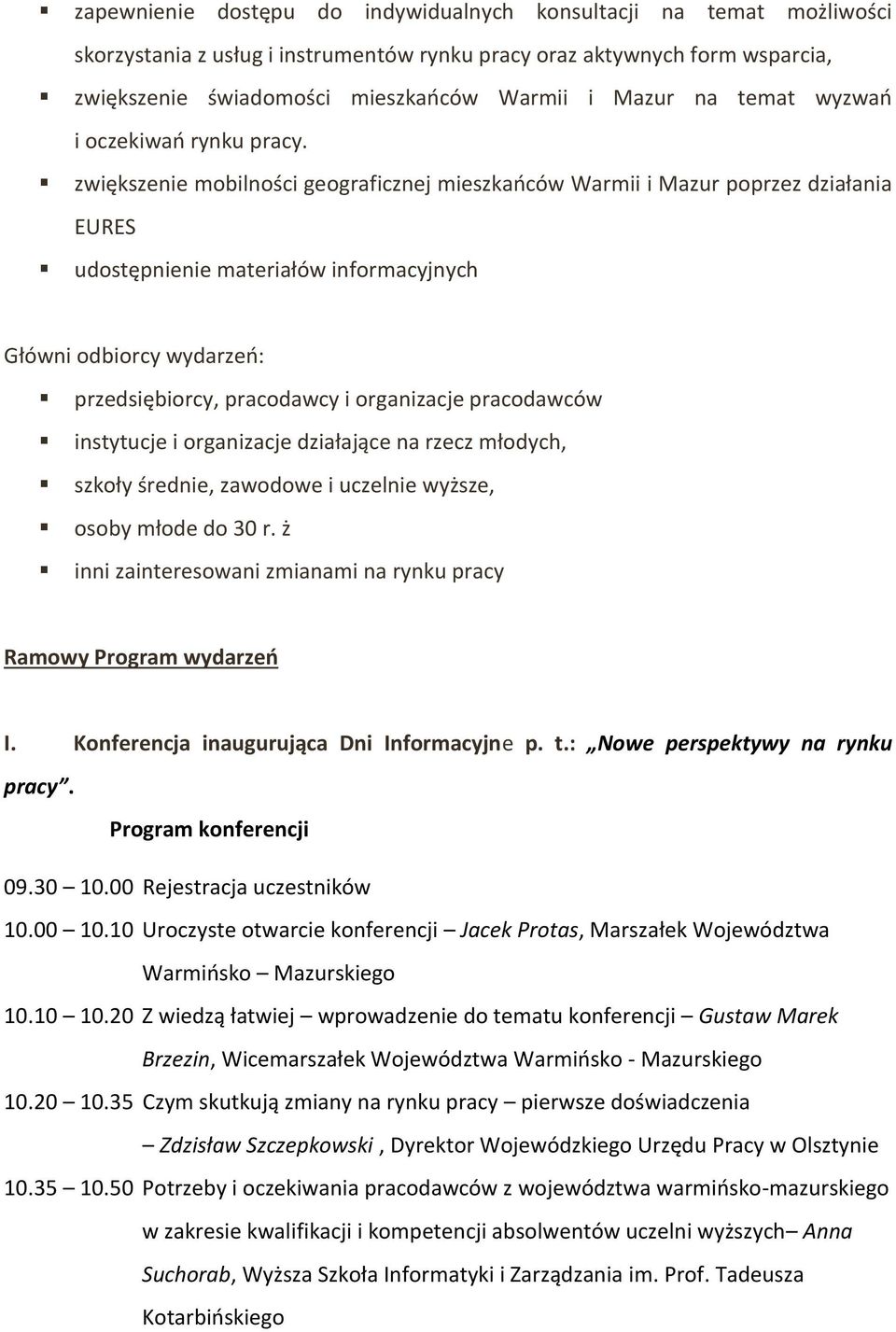 zwiększenie mobilności geograficznej mieszkańców Warmii i Mazur poprzez działania EURES udostępnienie materiałów informacyjnych Główni odbiorcy wydarzeń: przedsiębiorcy, pracodawcy i organizacje