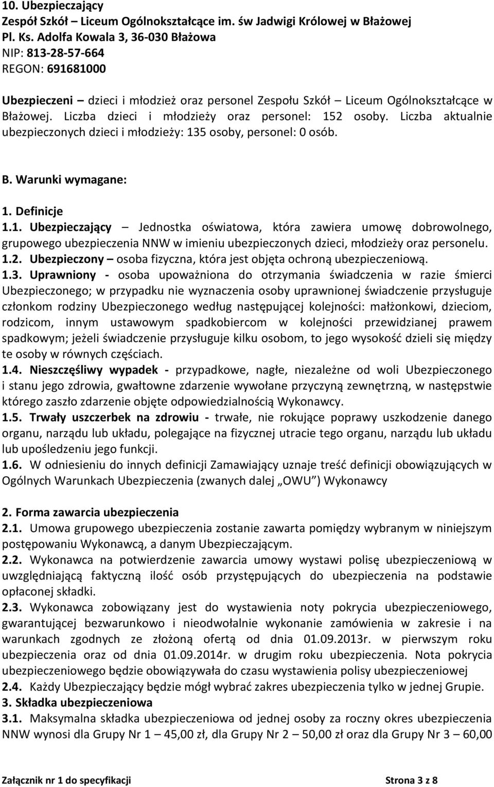 Liczba dzieci i młodzieży oraz personel: 152 osoby. Liczba aktualnie ubezpieczonych dzieci i młodzieży: 135 osoby, personel: 0 osób. B. Warunki wymagane: 1. Definicje 1.1. Ubezpieczający Jednostka oświatowa, która zawiera umowę dobrowolnego, grupowego ubezpieczenia NNW w imieniu ubezpieczonych dzieci, młodzieży oraz personelu.