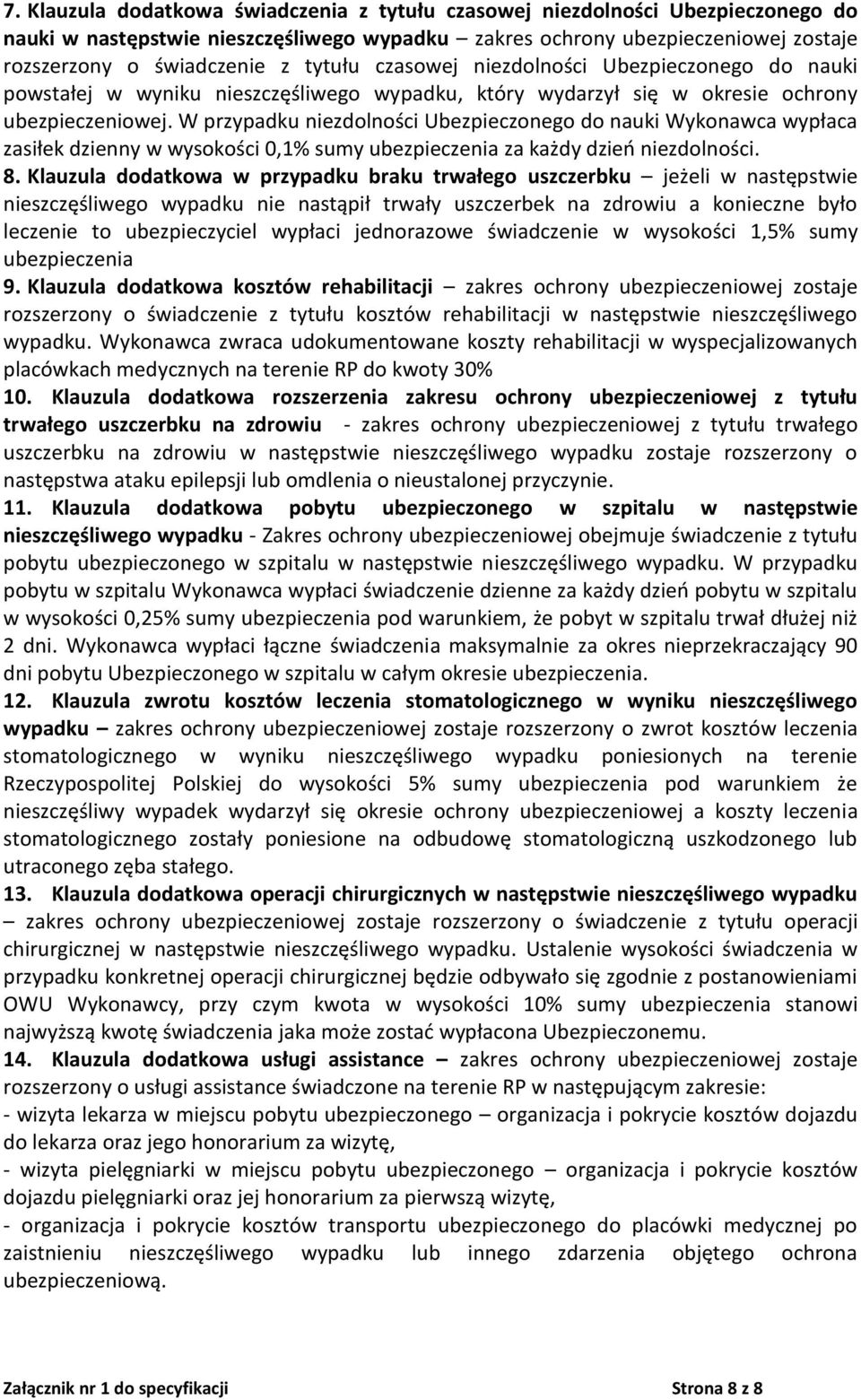 W przypadku niezdolności Ubezpieczonego do nauki Wykonawca wypłaca zasiłek dzienny w wysokości 0,1% sumy ubezpieczenia za każdy dzień niezdolności. 8.