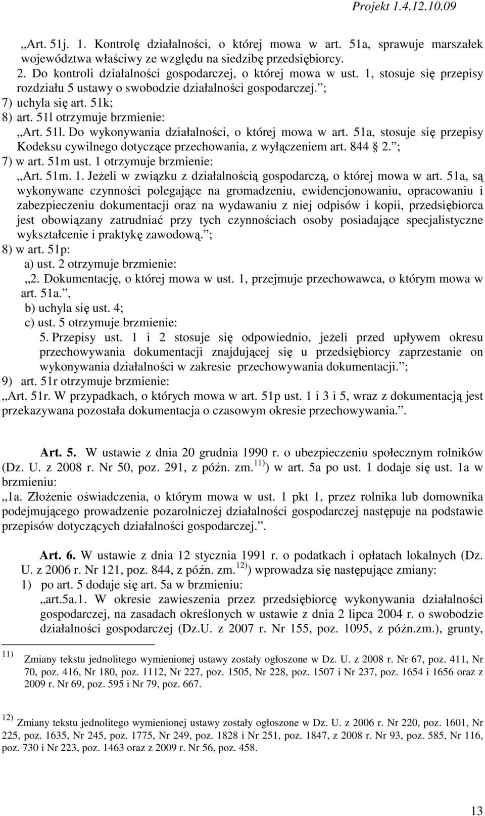 51l otrzymuje brzmienie: Art. 51l. Do wykonywania działalności, o której mowa w art. 51a, stosuje się przepisy Kodeksu cywilnego dotyczące przechowania, z wyłączeniem art. 844 2. ; 7) w art. 51m ust.