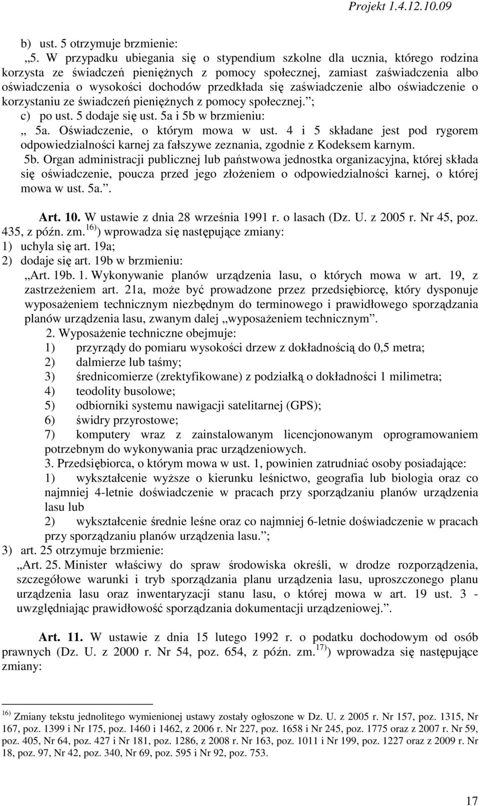 przedkłada się zaświadczenie albo oświadczenie o korzystaniu ze świadczeń pienięŝnych z pomocy społecznej. ; c) po ust. 5 dodaje się ust. 5a i 5b w brzmieniu: 5a. Oświadczenie, o którym mowa w ust.