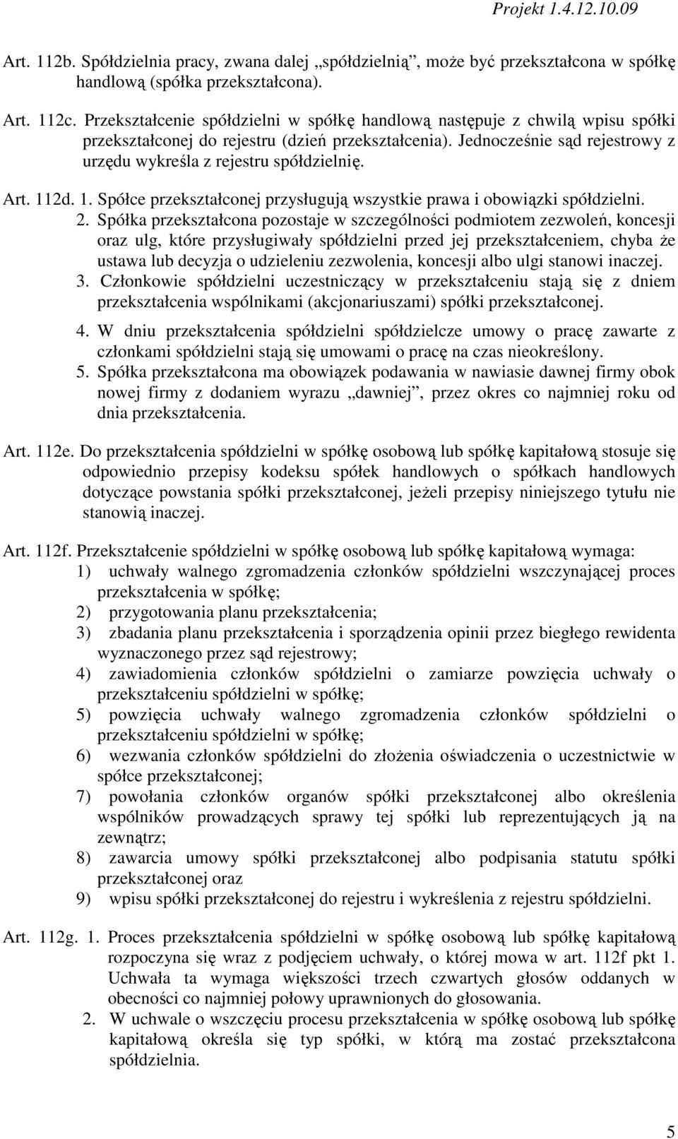 Jednocześnie sąd rejestrowy z urzędu wykreśla z rejestru spółdzielnię. Art. 112d. 1. Spółce przekształconej przysługują wszystkie prawa i obowiązki spółdzielni. 2.