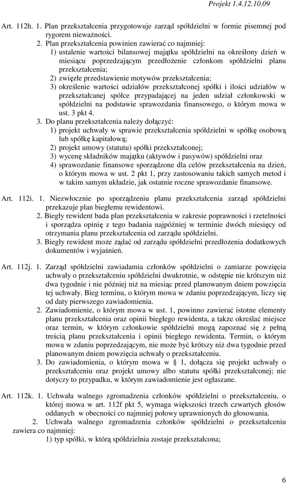 przekształcenia; 2) zwięzłe przedstawienie motywów przekształcenia; 3) określenie wartości udziałów przekształconej spółki i ilości udziałów w przekształcanej spółce przypadającej na jeden udział