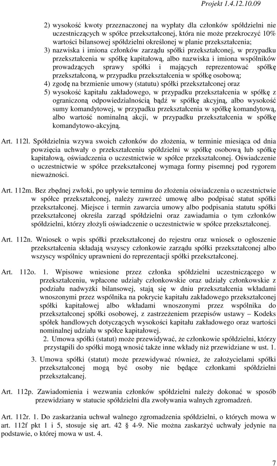 reprezentować spółkę przekształconą, w przypadku przekształcenia w spółkę osobową; 4) zgodę na brzmienie umowy (statutu) spółki przekształconej oraz 5) wysokość kapitału zakładowego, w przypadku