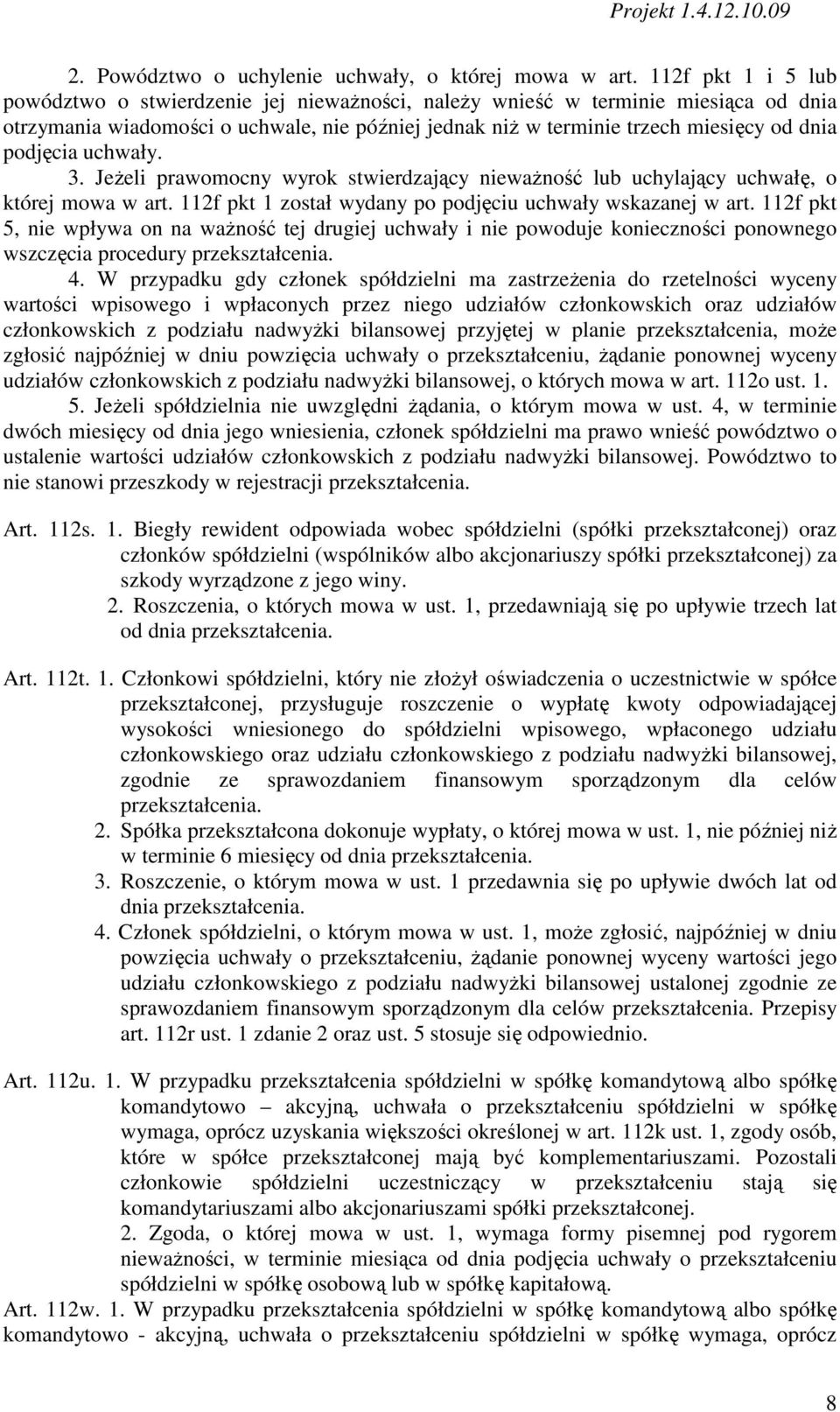 podjęcia uchwały. 3. JeŜeli prawomocny wyrok stwierdzający niewaŝność lub uchylający uchwałę, o której mowa w art. 112f pkt 1 został wydany po podjęciu uchwały wskazanej w art.
