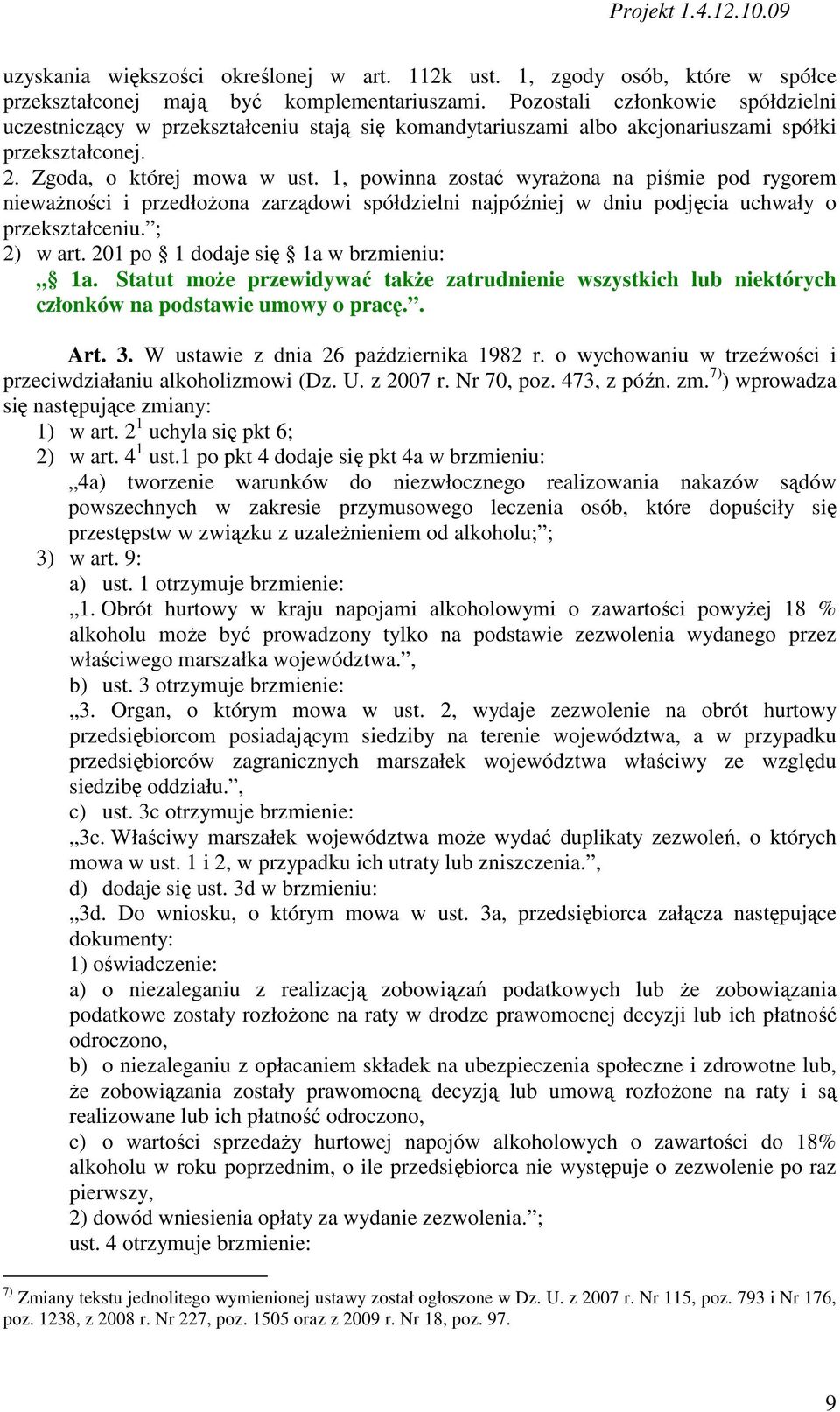 1, powinna zostać wyraŝona na piśmie pod rygorem niewaŝności i przedłoŝona zarządowi spółdzielni najpóźniej w dniu podjęcia uchwały o przekształceniu. ; 2) w art.