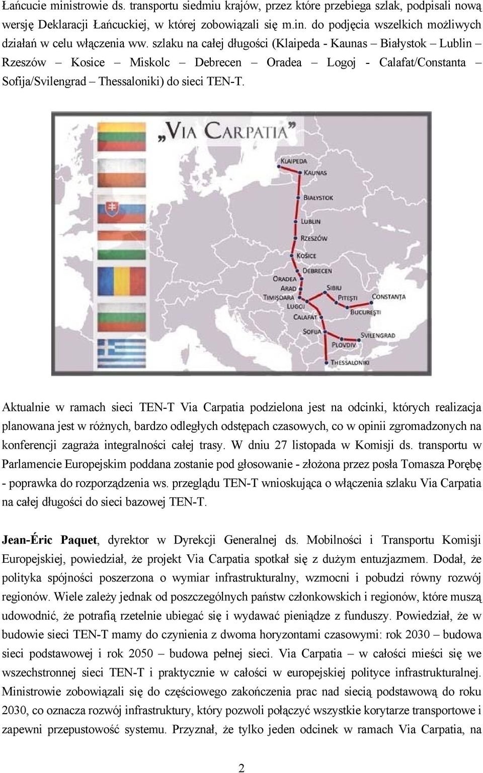 Aktualnie w ramach sieci TEN-T Via Carpatia podzielona jest na odcinki, których realizacja planowana jest w różnych, bardzo odległych odstępach czasowych, co w opinii zgromadzonych na konferencji