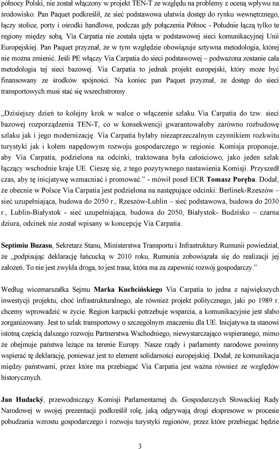 Via Carpatia nie została ujęta w podstawowej sieci komunikacyjnej Unii Europejskiej. Pan Paquet przyznał, że w tym względzie obowiązuje sztywna metodologia, której nie można zmienić.
