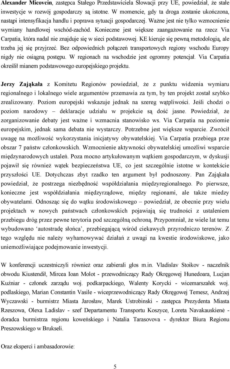Konieczne jest większe zaangażowanie na rzecz Via Carpatia, która nadal nie znajduje się w sieci podstawowej. KE kieruje się pewną metodologią, ale trzeba jej się przyjrzeć.