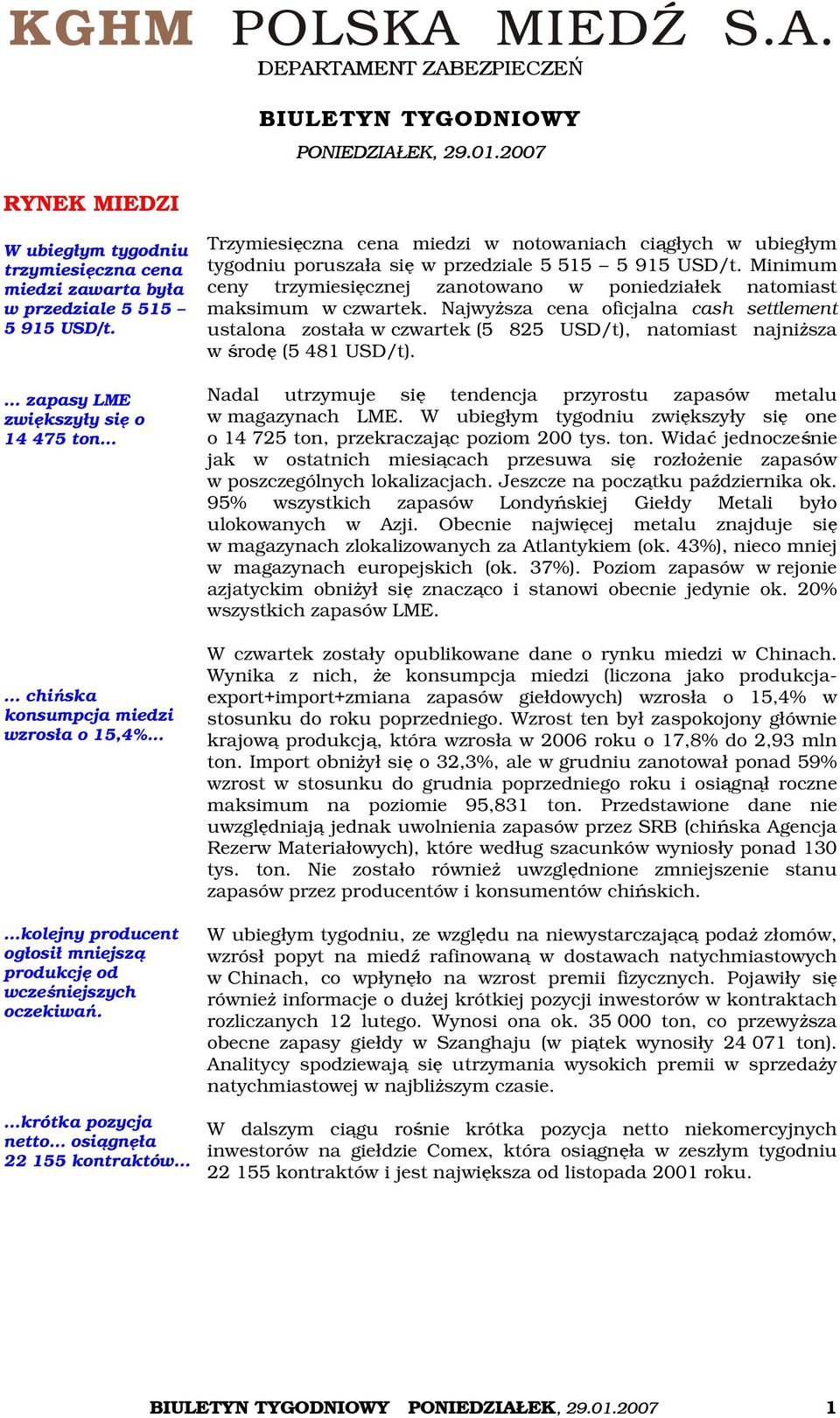 krótka pozycja netto osiągnęła 22 155 kontraktów Trzymiesięczna cena miedzi w notowaniach ciągłych w ubiegłym tygodniu poruszała się w przedziale 5 515 5 915 USD/t.