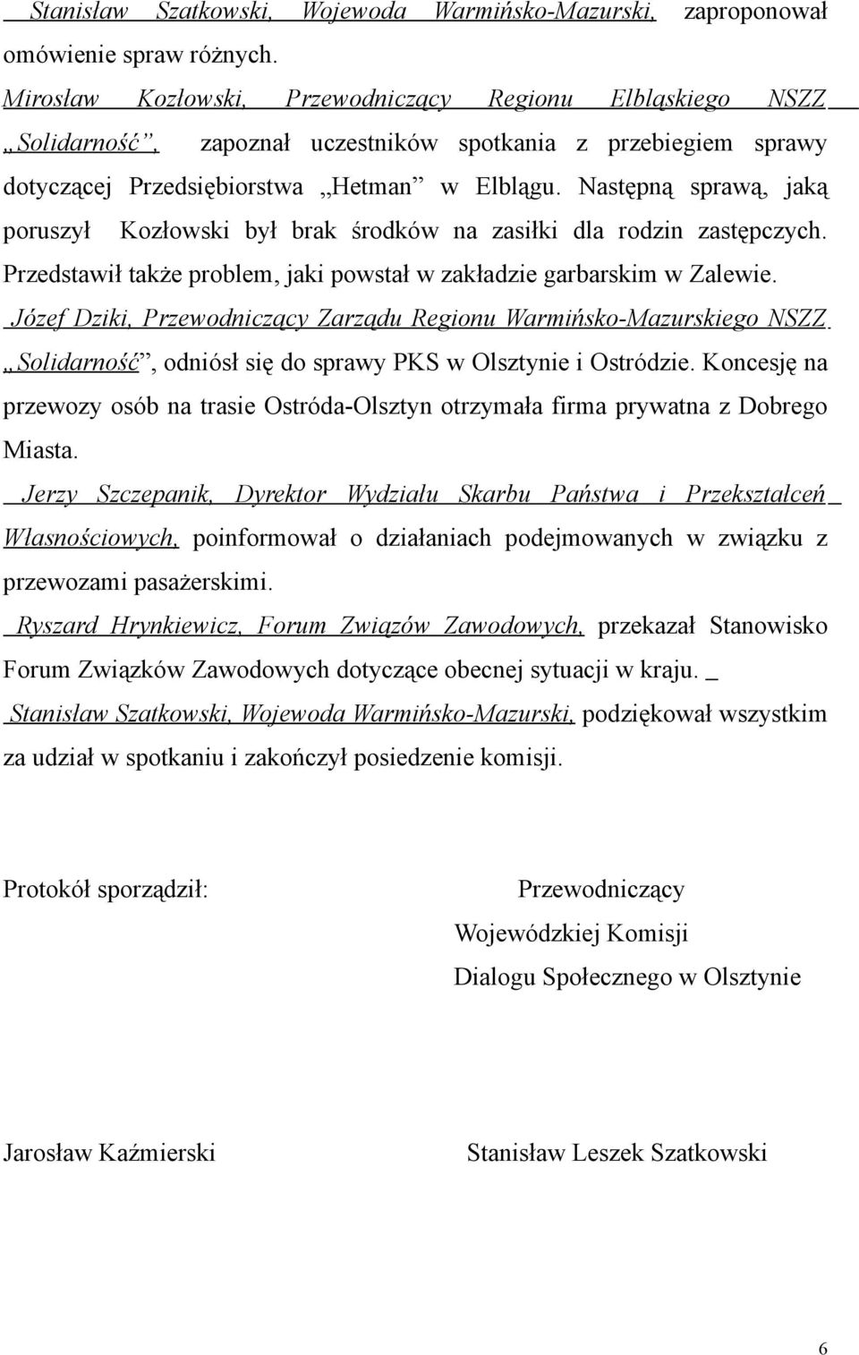 Następną sprawą, jaką poruszył Kozłowski był brak środków na zasiłki dla rodzin zastępczych. Przedstawił także problem, jaki powstał w zakładzie garbarskim w Zalewie.