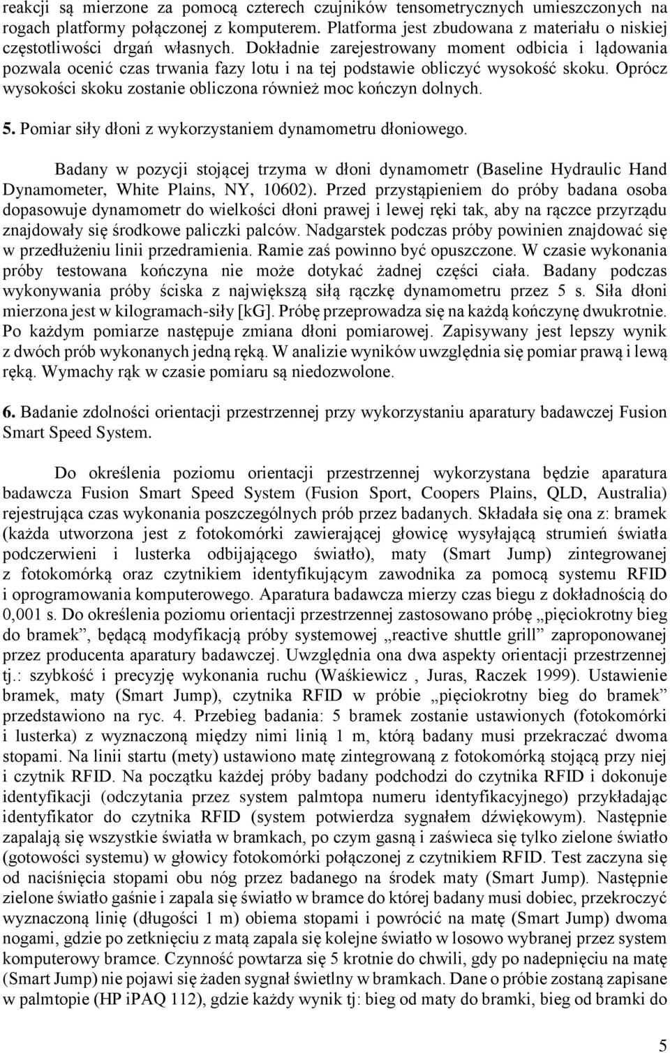 Dokładnie zarejestrowany moment odbicia i lądowania pozwala ocenić czas trwania fazy lotu i na tej podstawie obliczyć wysokość skoku.