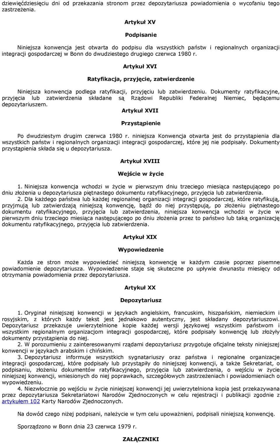 Artykuł XVI Ratyfikacja, przyjęcie, zatwierdzenie Niniejsza konwencja podlega ratyfikacji, przyjęciu lub zatwierdzeniu.