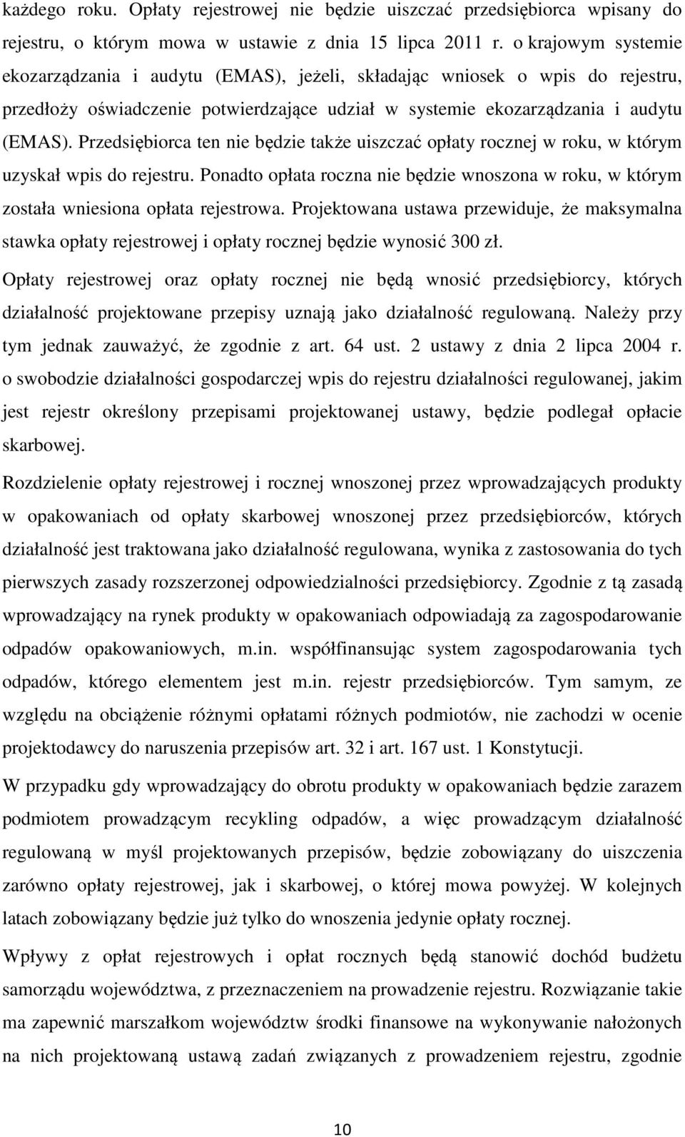 Przedsiębiorca ten nie będzie także uiszczać opłaty rocznej w roku, w którym uzyskał wpis do rejestru. Ponadto opłata roczna nie będzie wnoszona w roku, w którym została wniesiona opłata rejestrowa.