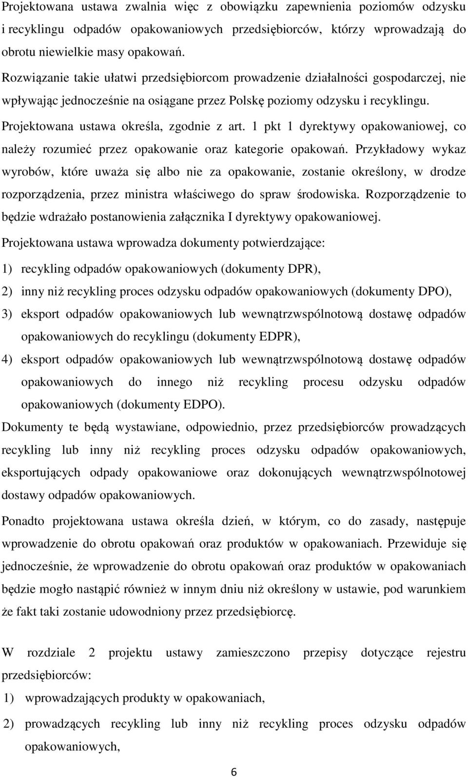 Projektowana ustawa określa, zgodnie z art. 1 pkt 1 dyrektywy opakowaniowej, co należy rozumieć przez opakowanie oraz kategorie opakowań.