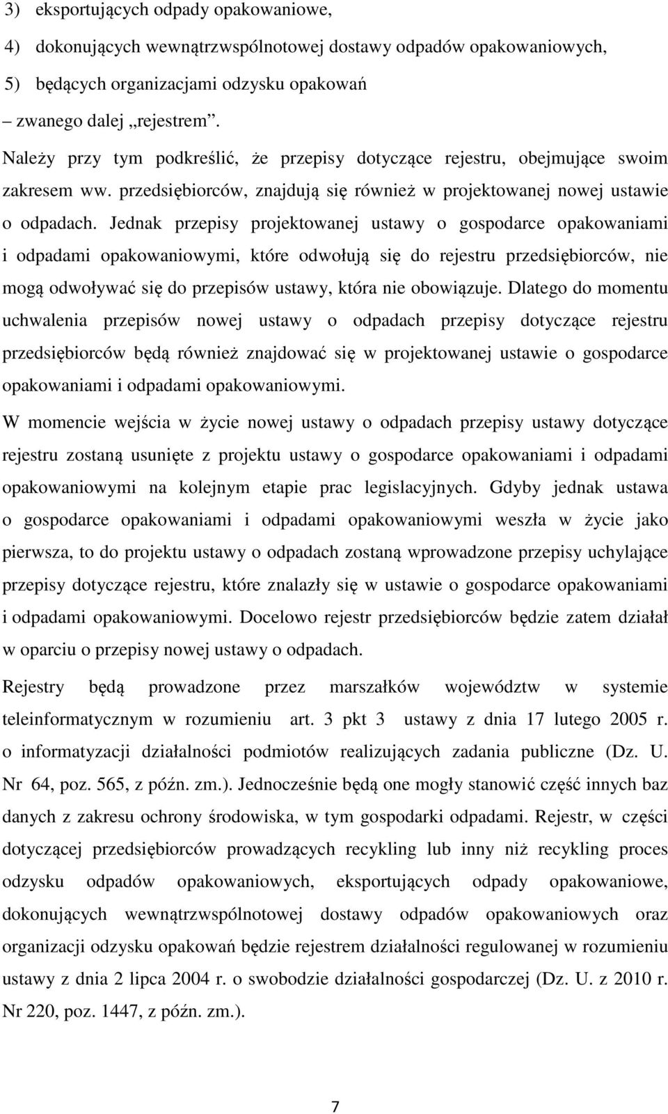 Jednak przepisy projektowanej ustawy o gospodarce opakowaniami i odpadami opakowaniowymi, które odwołują się do rejestru przedsiębiorców, nie mogą odwoływać się do przepisów ustawy, która nie