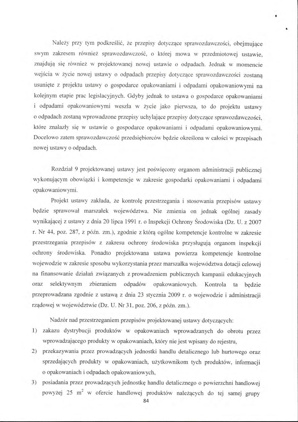 Jednak w momencie wejścia w życie nowej ustawy o odpadach przepisy dotyczące sprawozdawczości zostaną usunięte z projektu ustawy o gospodarce opakowaniami i odpadami opakowaniowymi na kolejnym etapie