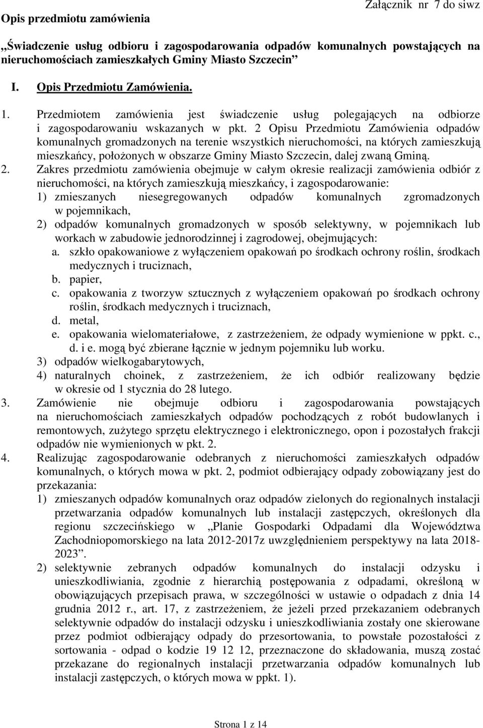 2 Opisu Przedmiotu Zamówienia odpadów komunalnych gromadzonych na terenie wszystkich nieruchomości, na których zamieszkują mieszkańcy, połoŝonych w obszarze Gminy Miasto Szczecin, dalej zwaną Gminą.