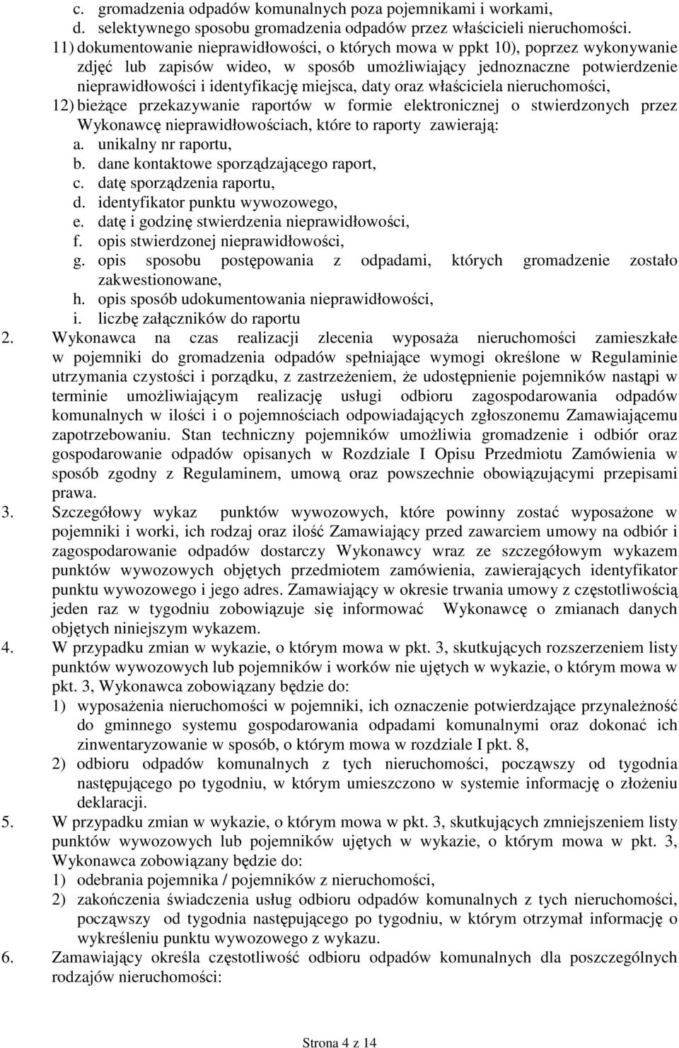 miejsca, daty oraz właściciela nieruchomości, 12) bieŝące przekazywanie raportów w formie elektronicznej o stwierdzonych przez Wykonawcę nieprawidłowościach, które to raporty zawierają: a.