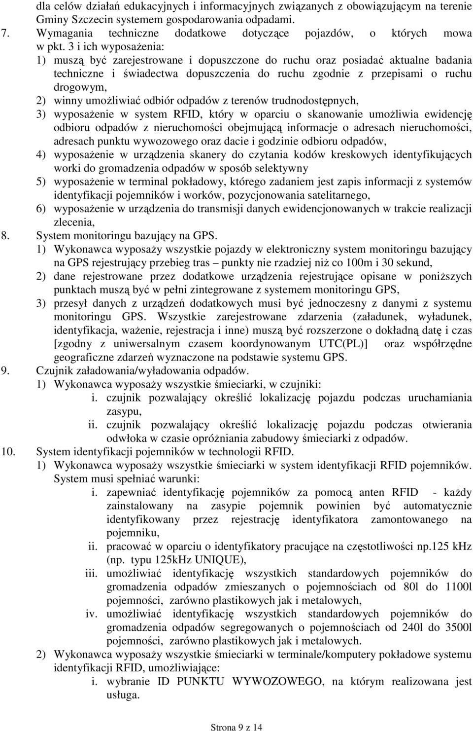 3 i ich wyposaŝenia: 1) muszą być zarejestrowane i dopuszczone do ruchu oraz posiadać aktualne badania techniczne i świadectwa dopuszczenia do ruchu zgodnie z przepisami o ruchu drogowym, 2) winny