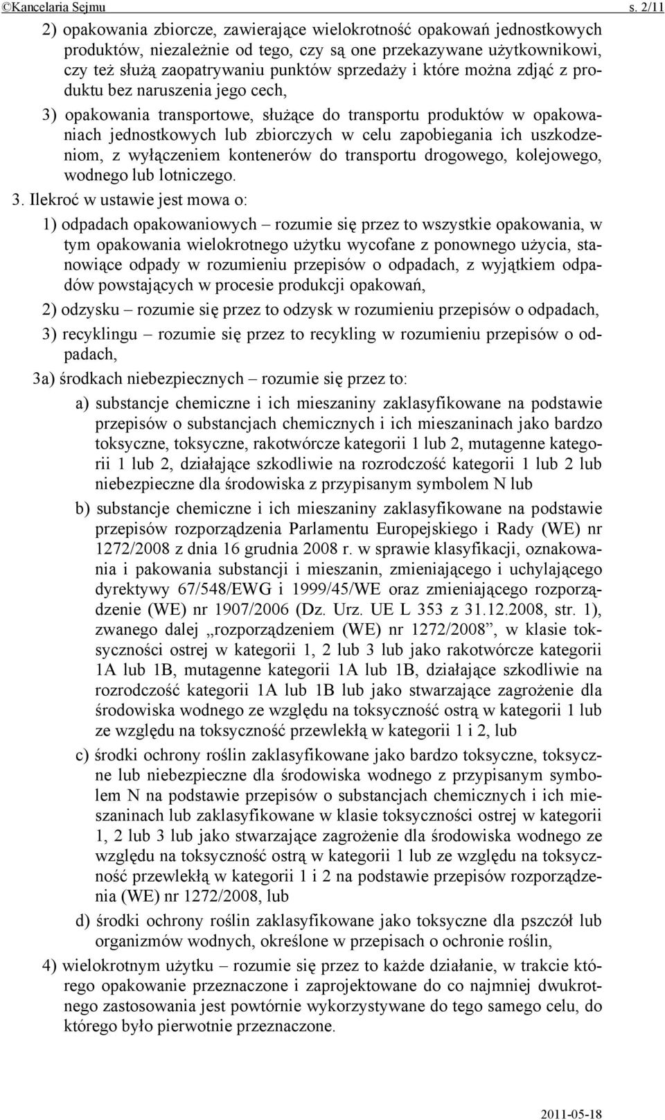 które można zdjąć z produktu bez naruszenia jego cech, 3) opakowania transportowe, służące do transportu produktów w opakowaniach jednostkowych lub zbiorczych w celu zapobiegania ich uszkodzeniom, z