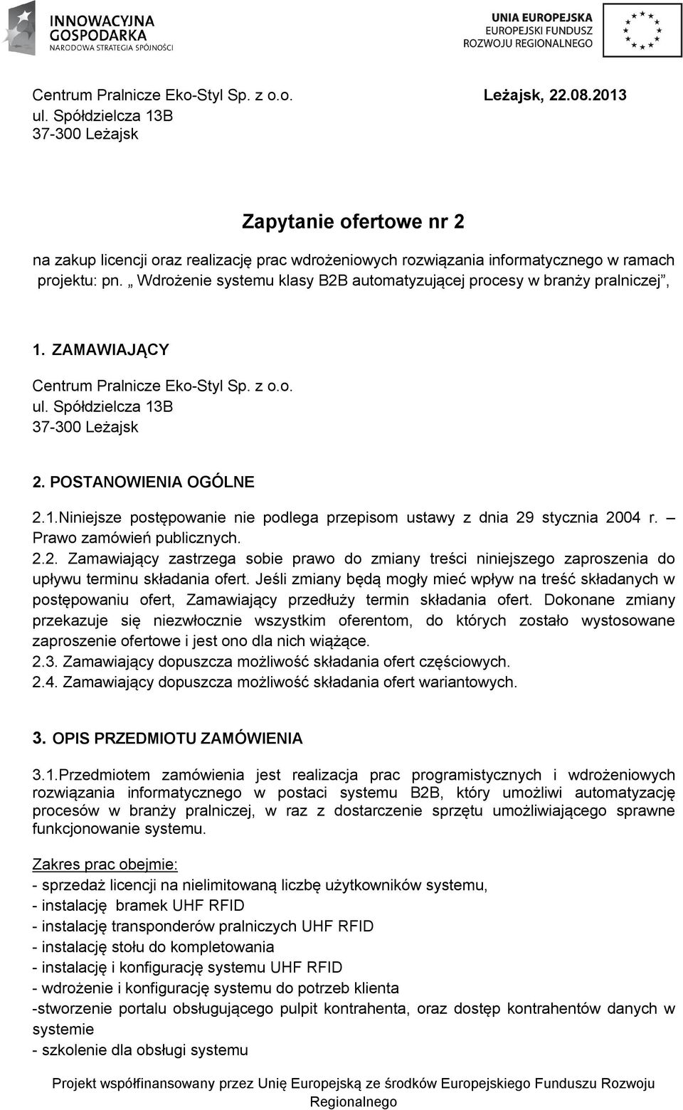 Wdrożenie systemu klasy B2B automatyzującej procesy w branży pralniczej, 1. ZAMAWIAJĄCY Centrum Pralnicze Eko-Styl Sp. z o.o. ul. Spółdzielcza 13B 37-300 Leżajsk 2. POSTANOWIENIA OGÓLNE 2.1.Niniejsze postępowanie nie podlega przepisom ustawy z dnia 29 stycznia 2004 r.