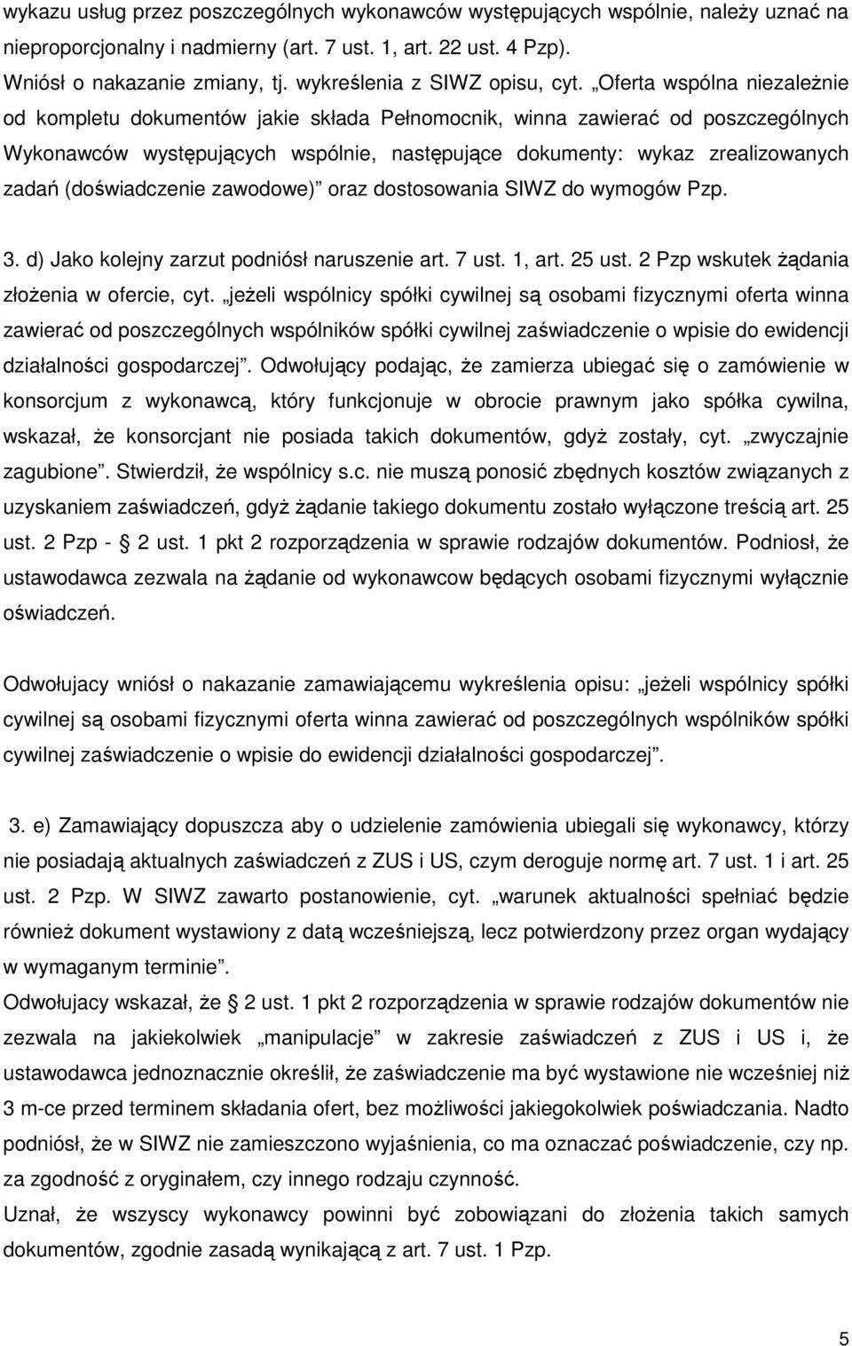 Oferta wspólna niezależnie od kompletu dokumentów jakie składa Pełnomocnik, winna zawierać od poszczególnych Wykonawców występujących wspólnie, następujące dokumenty: wykaz zrealizowanych zadań